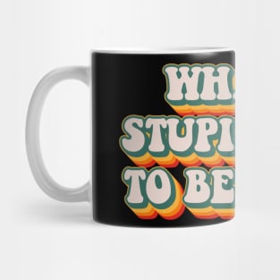 What A Stupid Time To Be Alive Mug